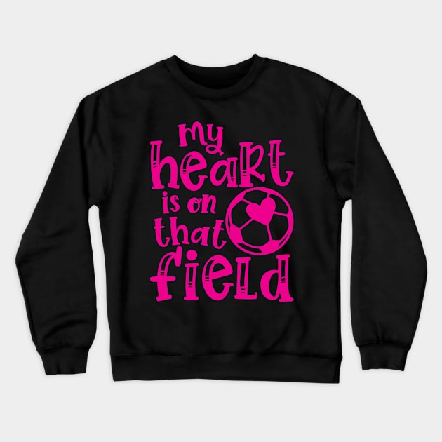 My Heart Is On That Field Soccer Mom Crewneck Sweatshirt by GlimmerDesigns